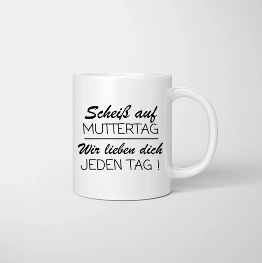 Scheiss auf Muttertag, wir lieben dich jeden Tag - Personalisierte Tasse für Mama (von Papa und Kindern)