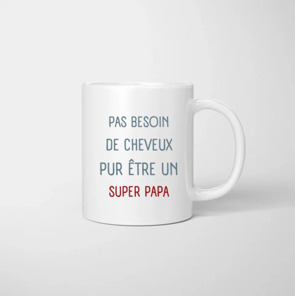 Pas besoin de cheveux pur etre un SUPER PAPA - Mug personnalisé (1-4 enfants)