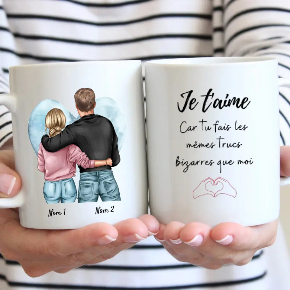 Je t'aime parce que tu fais les mêmes choses bizarres que moi -  Mug personnalisé pour couple (homme & femme)