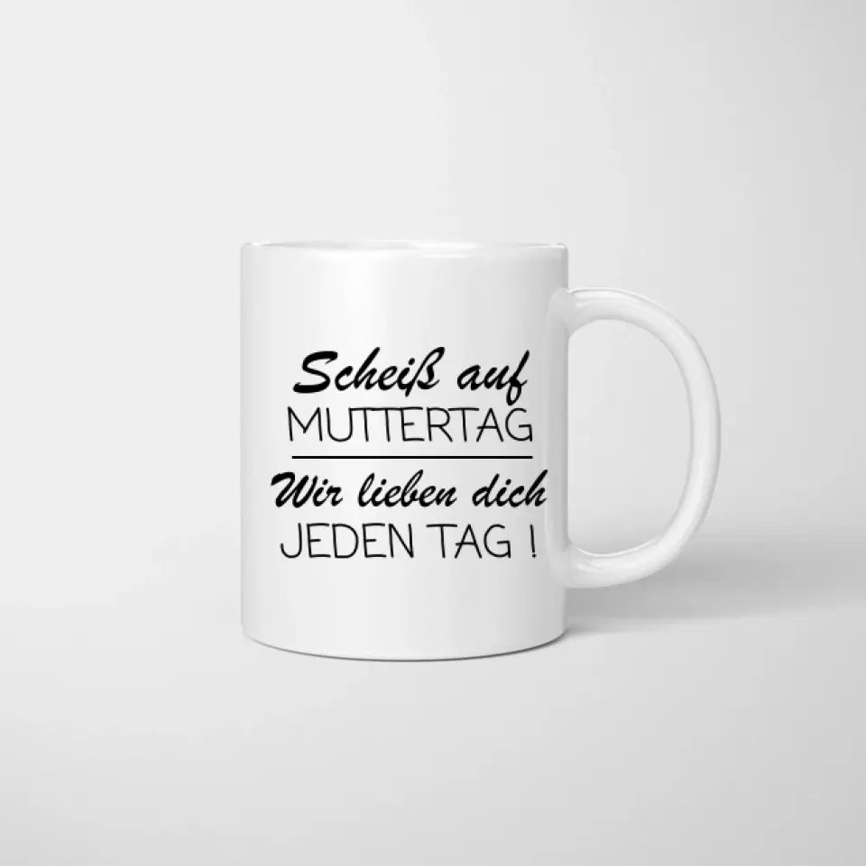 Scheiss auf Muttertag, wir lieben dich jeden Tag - Personalisierte Familien Tasse (Eltern mit 1-4 Kinder)