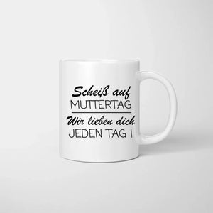 Scheiß auf Muttertag wir lieben dich jeden Tag! - Personalisierte Familien Tasse (Eltern mit 1-4 Kinder, Teenager)