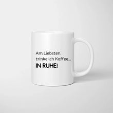 Load image into Gallery viewer, Am liebsten trinke ich Kaffee...IN RUHE! - Personalisierte Tasse Freundinnen &amp; Kolleginnen (2-4 Personen)
