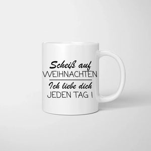 Scheiss auf Weihnachten, ich liebe dich jeden Tag - Personalisierte Pärchen-Tasse, individuelles Geschenk Partner